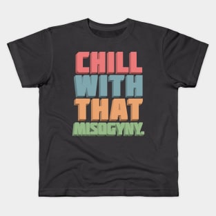 CHILL WITH THAT MISOGYNY - Typographic Statement Design Kids T-Shirt